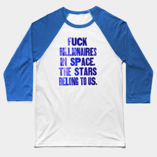 Forget billionaires in space. The Stars belong to us. Baseball T-Shirt